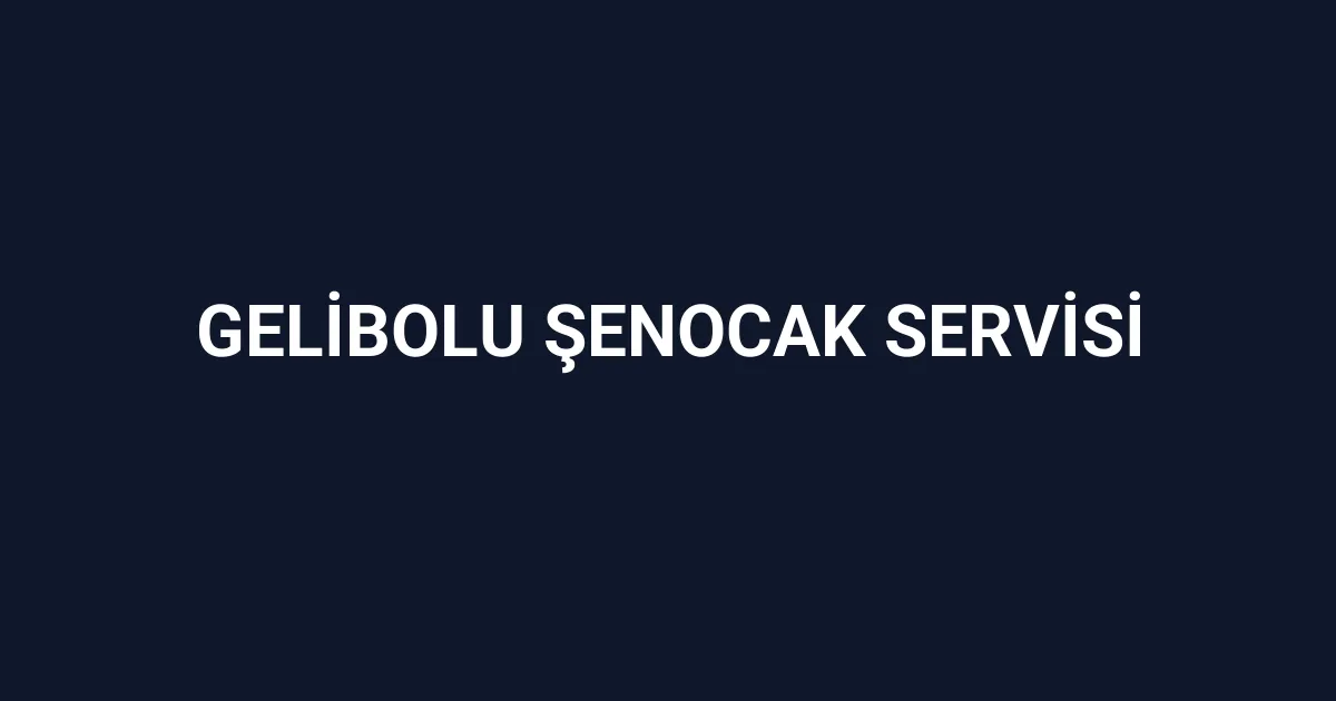 Gelibolu Şenocak Servisi